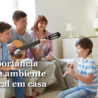 A importância de um ambiente musical em casa
